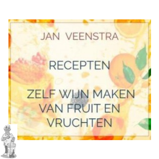 Recepten Zelf wijn maken van fruit en vruchten  Jan Veenstra. 